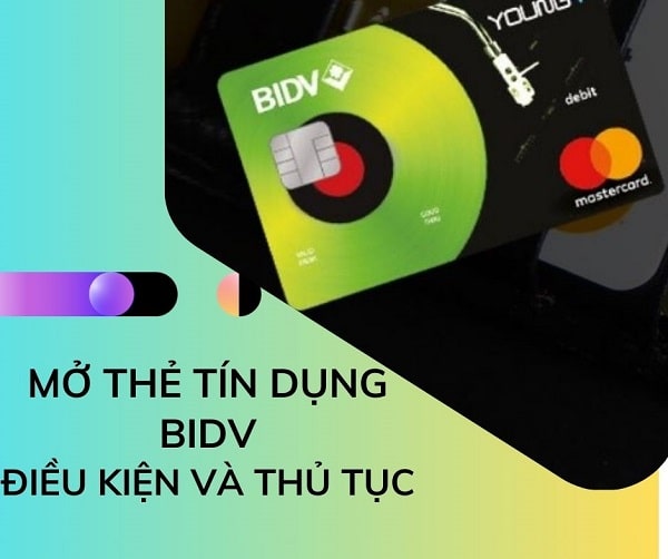 Mở thẻ tín dụng BIDV: Điều kiện và thủ tục